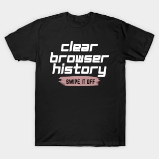 Clear your browser history T-Shirt